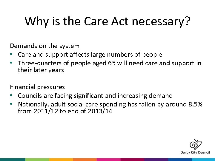 Why is the Care Act necessary? Demands on the system • Care and support