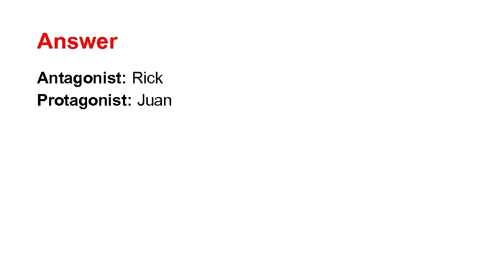 Answer Antagonist: Rick Protagonist: Juan 