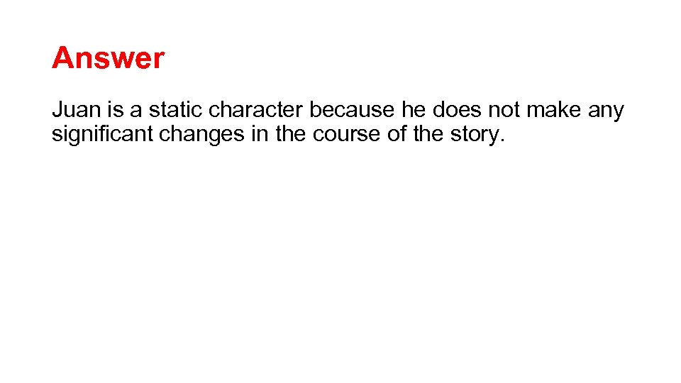 Answer Juan is a static character because he does not make any significant changes