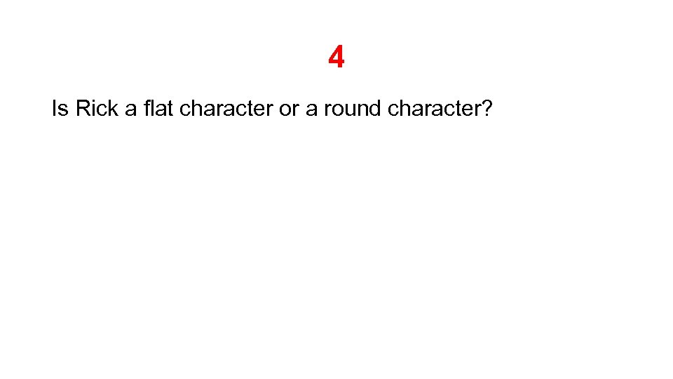 4 Is Rick a flat character or a round character? 