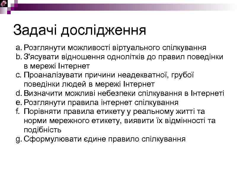 Задачі дослідження a. Розглянути можливості віртуального спілкування b. З'ясувати відношення однолітків до правил поведінки