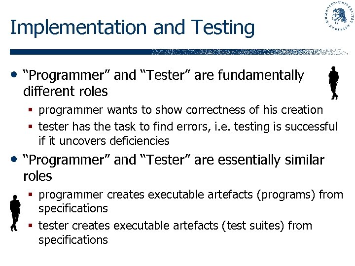 Implementation and Testing • “Programmer” and “Tester” are fundamentally different roles § programmer wants