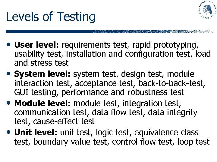Levels of Testing • User level: requirements test, rapid prototyping, • • • usability