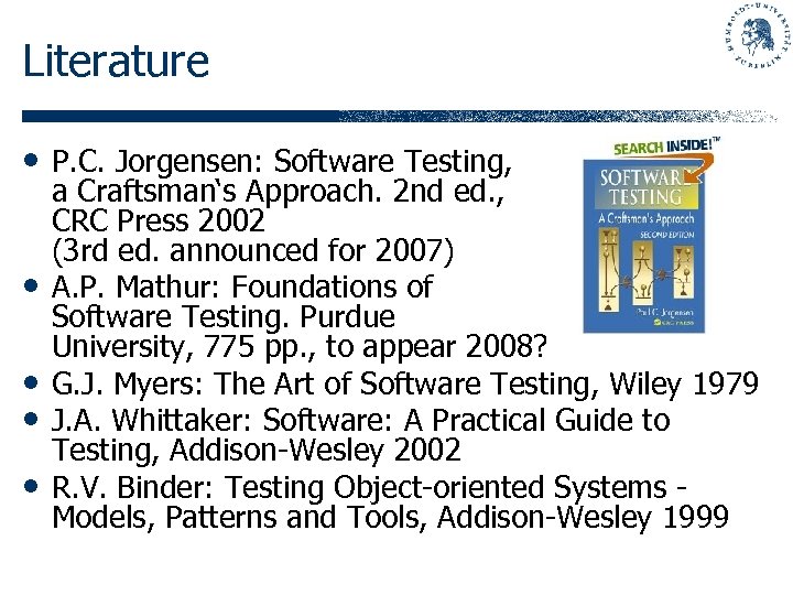 Literature • P. C. Jorgensen: Software Testing, • • a Craftsman‘s Approach. 2 nd