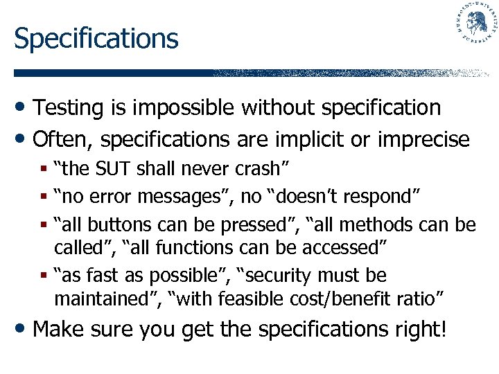 Specifications • Testing is impossible without specification • Often, specifications are implicit or imprecise