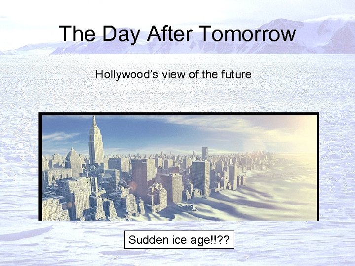 The Day After Tomorrow Hollywood’s view of the future Sudden ice age!!? ? 