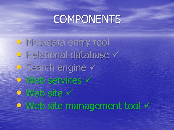 COMPONENTS • • • Metadata entry tool Relational database Search engine Web services Web