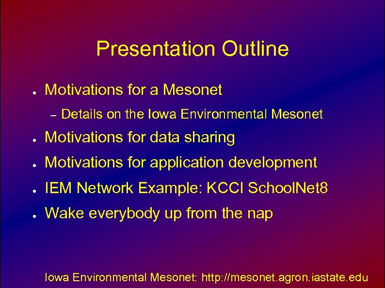 Presentation Outline ● Motivations for a Mesonet – Details on the Iowa Environmental Mesonet