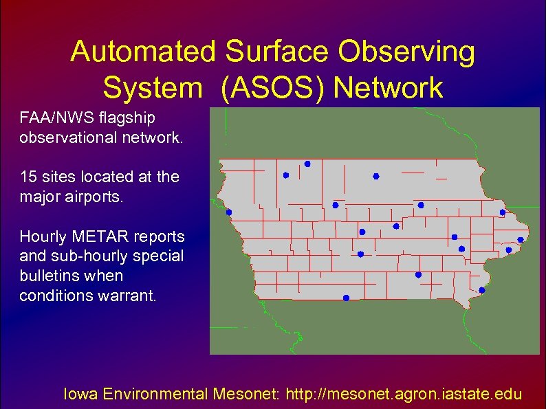 Automated Surface Observing System (ASOS) Network FAA/NWS flagship observational network. 15 sites located at