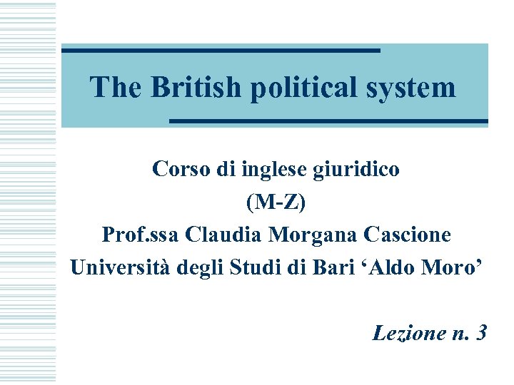 The British political system Corso di inglese giuridico (M-Z) Prof. ssa Claudia Morgana Cascione