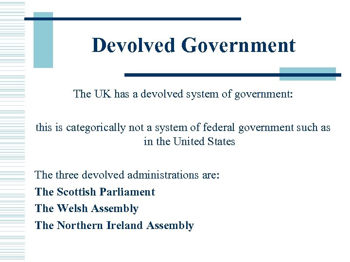 Devolved Government The UK has a devolved system of government: this is categorically not