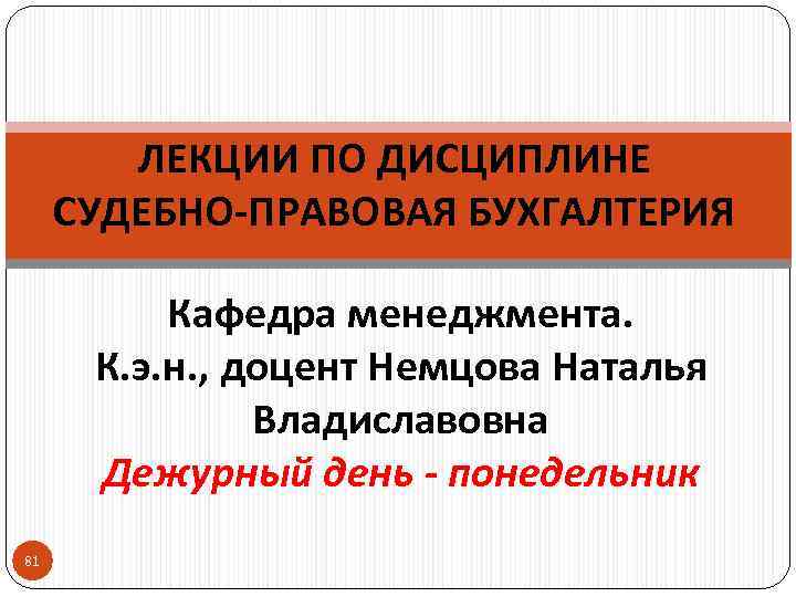 ЛЕКЦИИ ПО ДИСЦИПЛИНЕ СУДЕБНО-ПРАВОВАЯ БУХГАЛТЕРИЯ Кафедра менеджмента. К. э. н. , доцент Немцова Наталья