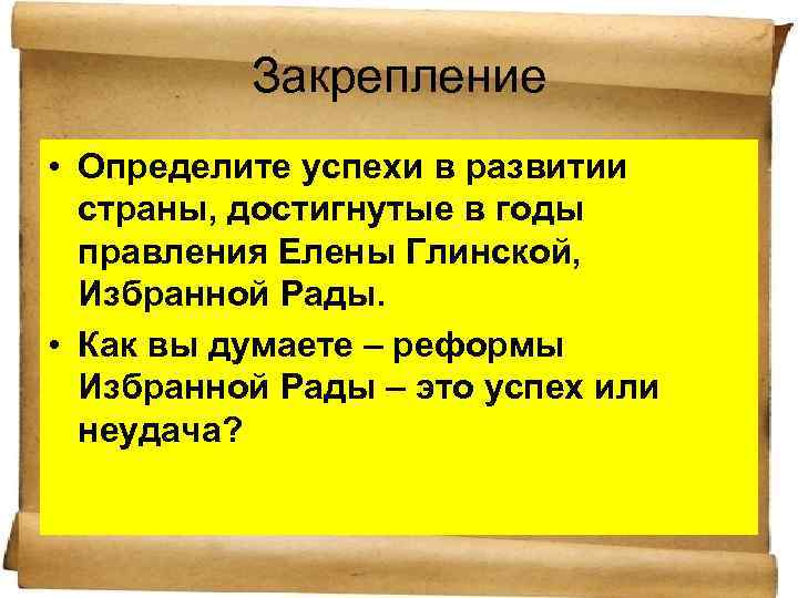 Закрепление • Определите успехи в развитии страны, достигнутые в годы правления Елены Глинской, Избранной