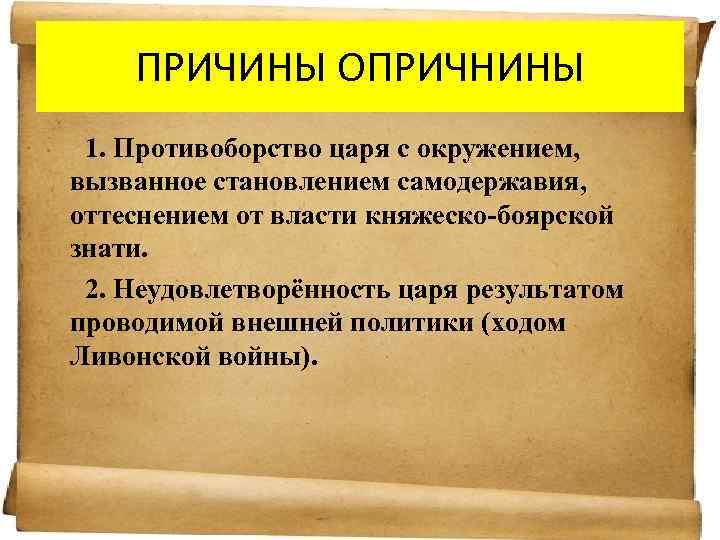 ПРИЧИНЫ ОПРИЧНИНЫ 1. Противоборство царя с окружением, вызванное становлением самодержавия, оттеснением от власти княжеско-боярской