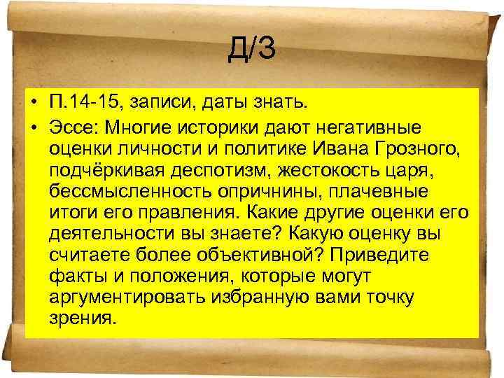 Д/З • П. 14 -15, записи, даты знать. • Эссе: Многие историки дают негативные