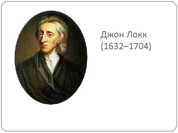 Джон Локк (1632– 1704) 