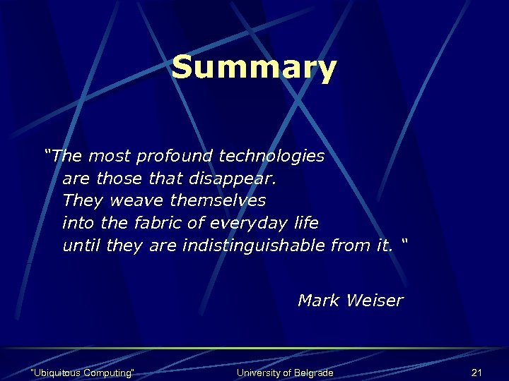 Summary “The most profound technologies are those that disappear. They weave themselves into the