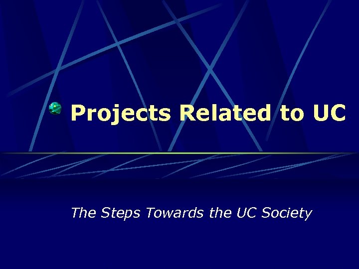 Projects Related to UC The Steps Towards the UC Society 