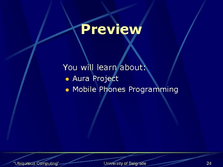 Preview You will learn about: l l “Ubiquitous Computing” Aura Project Mobile Phones Programming