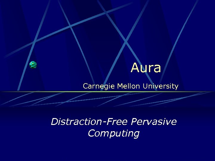 Aura Carnegie Mellon University Distraction-Free Pervasive Computing 