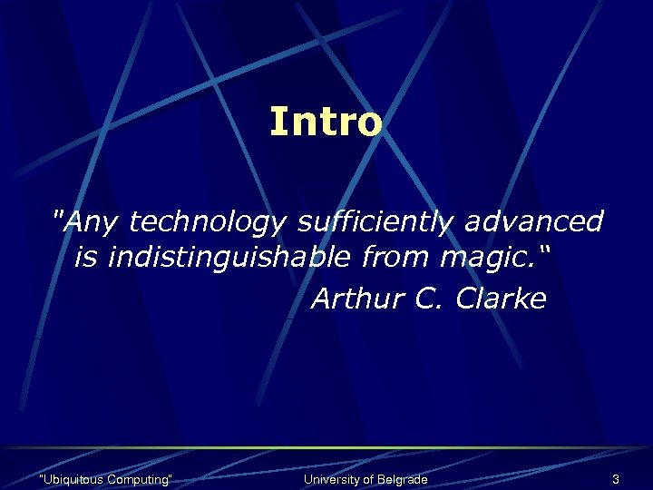 Intro "Any technology sufficiently advanced is indistinguishable from magic. “ Arthur C. Clarke “Ubiquitous