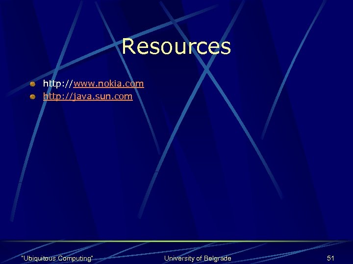 Resources http: //www. nokia. com http: //java. sun. com “Ubiquitous Computing” University of Belgrade