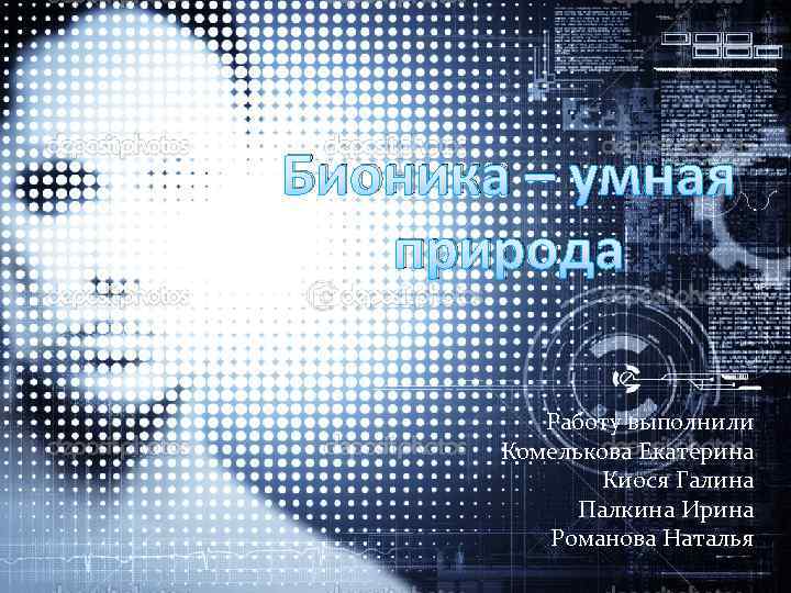 Бионика – умная природа Работу выполнили Комелькова Екатерина Киося Галина Палкина Ирина Романова Наталья