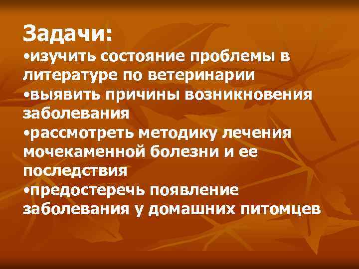 Задачи: • изучить состояние проблемы в литературе по ветеринарии • выявить причины возникновения заболевания