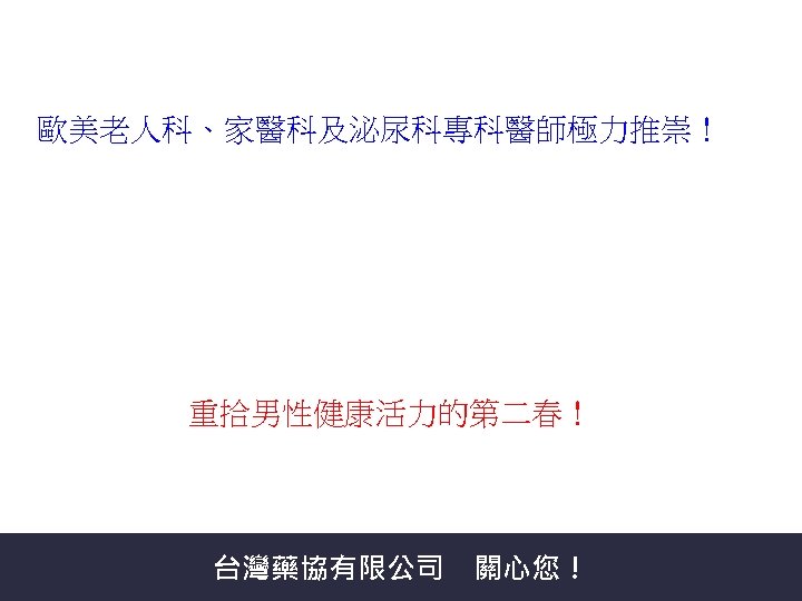 歐美老人科、家醫科及泌尿科專科醫師極力推崇！ 重拾男性健康活力的第二春！ 台灣藥協有限公司　關心您！ 