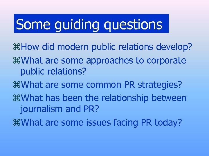 Some guiding questions z. How did modern public relations develop? z. What are some
