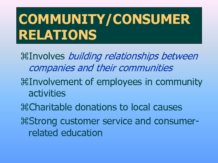 COMMUNITY/CONSUMER RELATIONS z. Involves building relationships between companies and their communities z. Involvement of