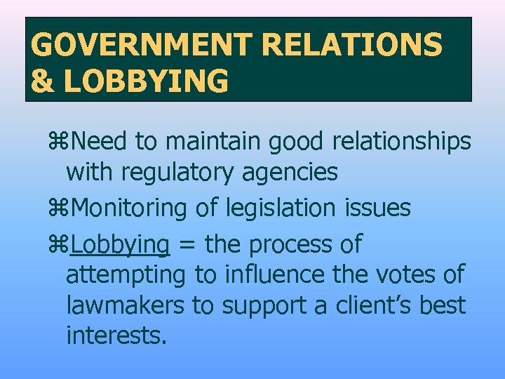GOVERNMENT RELATIONS & LOBBYING z. Need to maintain good relationships with regulatory agencies z.