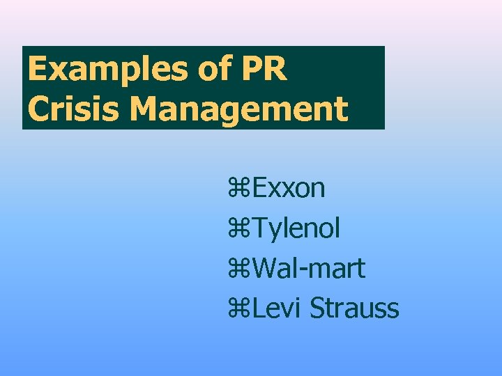 Examples of PR Crisis Management z. Exxon z. Tylenol z. Wal-mart z. Levi Strauss