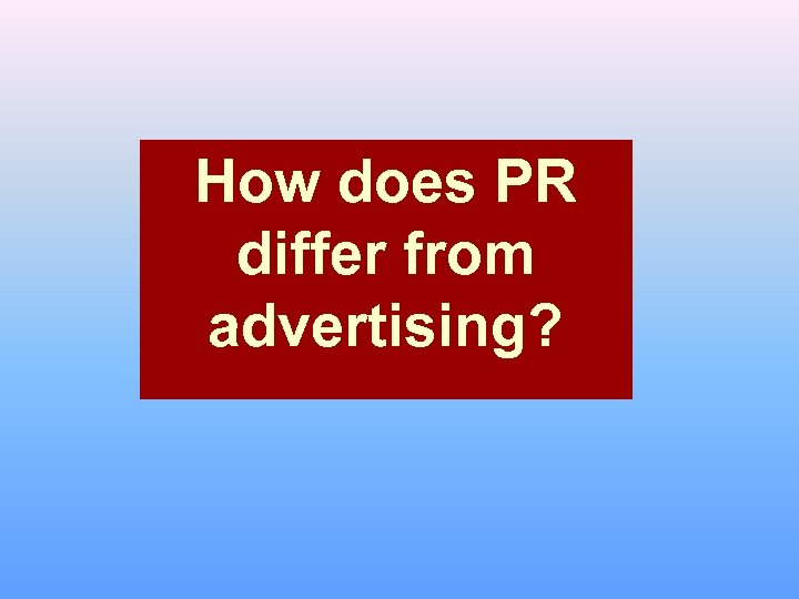 How does PR differ from advertising? 