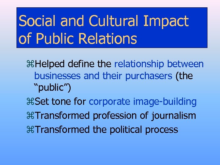 Social and Cultural Impact of Public Relations z. Helped define the relationship between businesses
