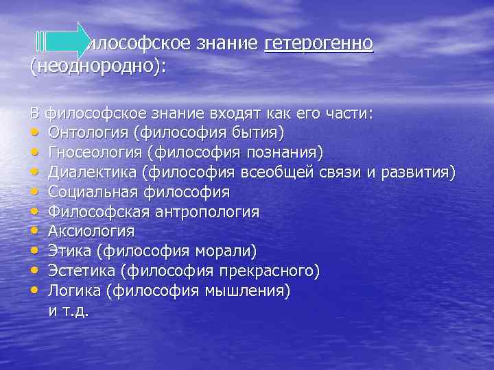 Философское знание гетерогенно (неоднородно): В философское знание входят как его части: • Онтология (философия