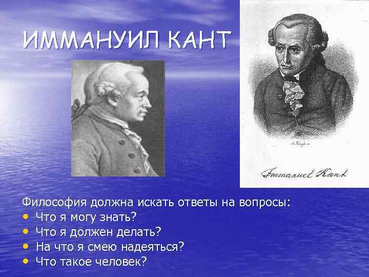 ИММАНУИЛ КАНТ Философия должна искать ответы на вопросы: • Что я могу знать? •