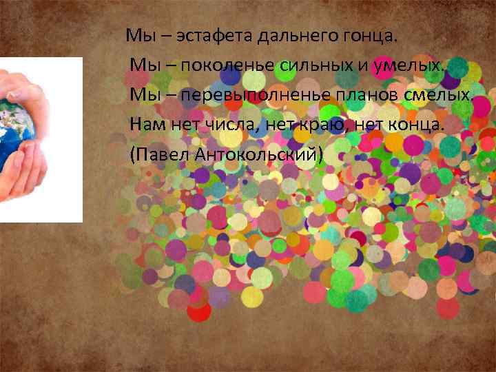 Мы – эстафета дальнего гонца. Мы – поколенье сильных и умелых. Мы – перевыполненье