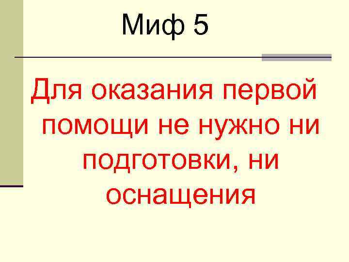 Миф 5 Для оказания первой помощи не нужно ни подготовки, ни оснащения 