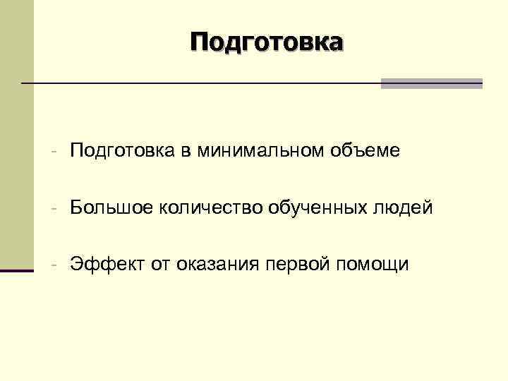 Подготовка - Подготовка в минимальном объеме - Большое количество обученных людей - Эффект от