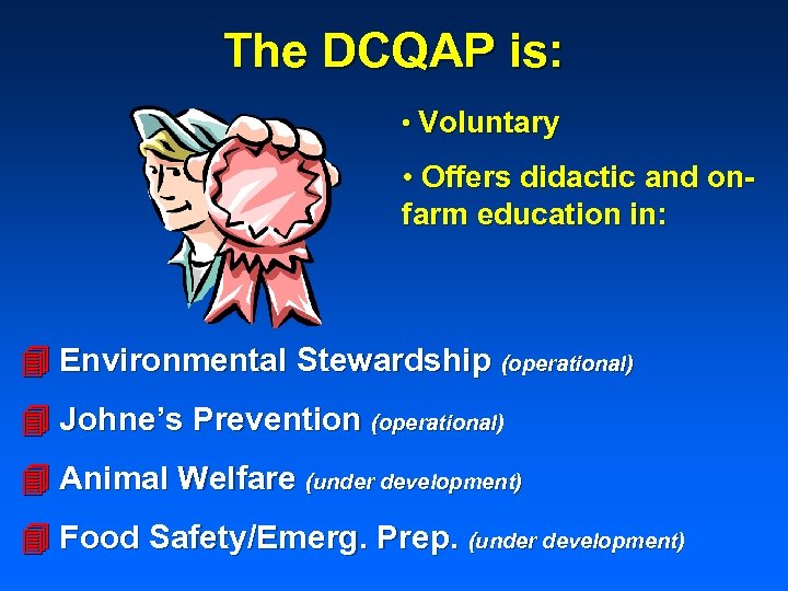 The DCQAP is: • Voluntary • Offers didactic and onfarm education in: Environmental Stewardship
