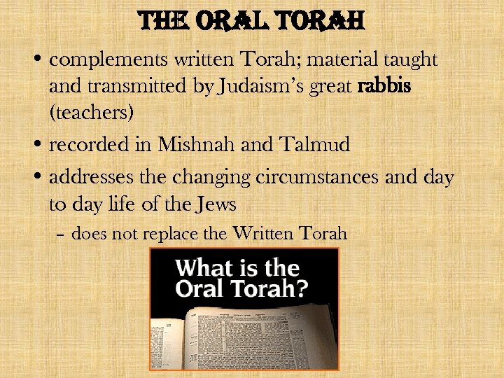 the oral torah • complements written Torah; material taught and transmitted by Judaism’s great