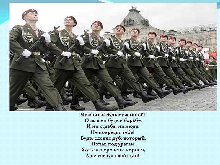 Мужчина! Будь мужчиной! Отважен будь в борьбе, И ни судьба, ни люди Не повредят