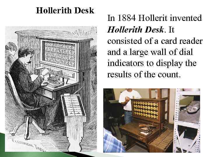 Hollerith Desk In 1884 Hollerit invented Hollerith Desk. It consisted of a card reader