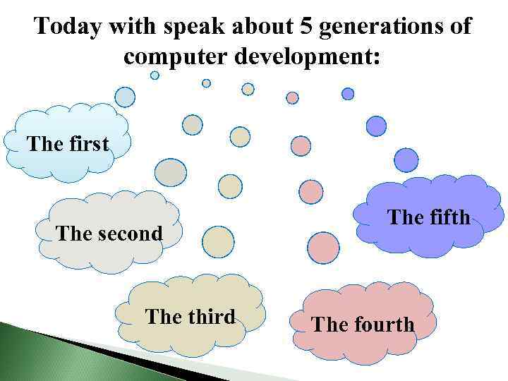 Today with speak about 5 generations of computer development: The first The second The