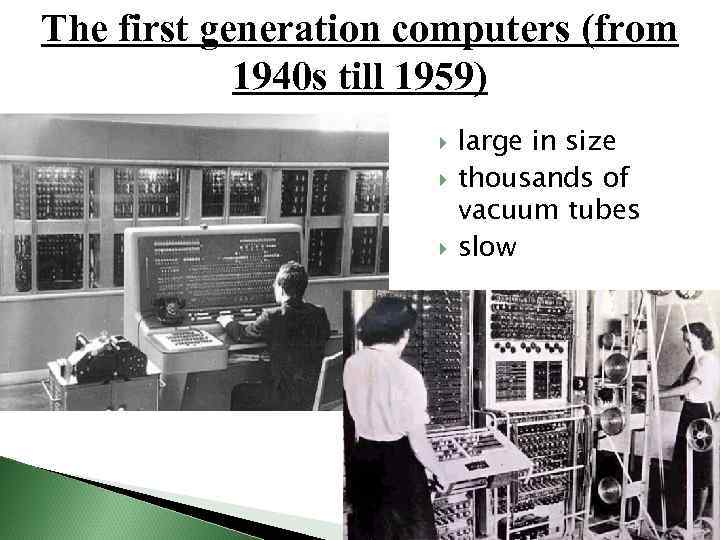 The first generation computers (from 1940 s till 1959) large in size thousands of