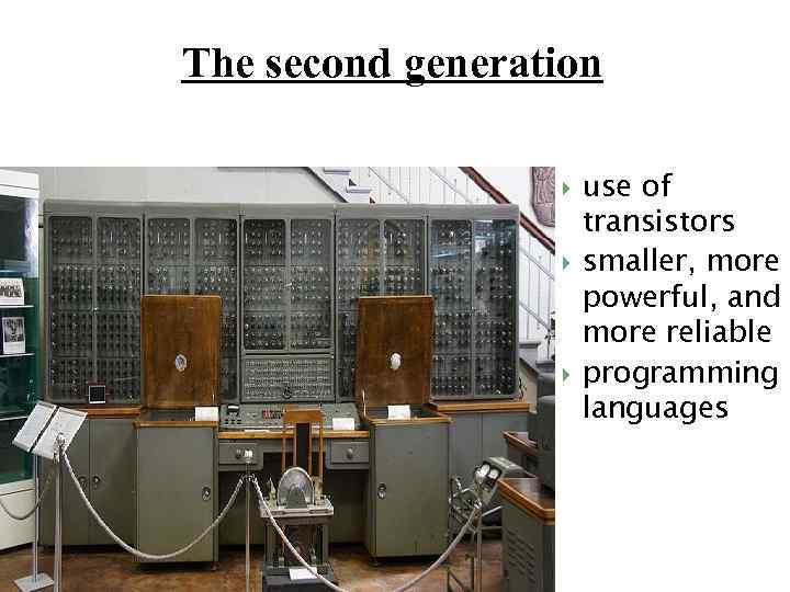 The second generation use of transistors smaller, more powerful, and more reliable programming languages