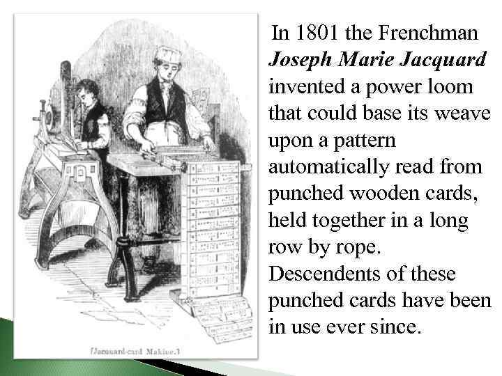 In 1801 the Frenchman Joseph Marie Jacquard invented a power loom that could base