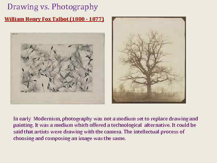 Drawing vs. Photography William Henry Fox Talbot (1800 - 1877) In early Modernism, photography