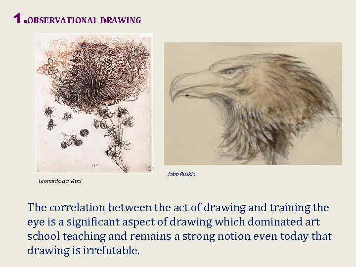 1. OBSERVATIONAL DRAWING Leonardo da Vinci John Ruskin The correlation between the act of